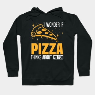 I wonder if pizza thinks about me too, foodies and pizza enthusiasts Hoodie